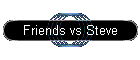 Friends vs Steve